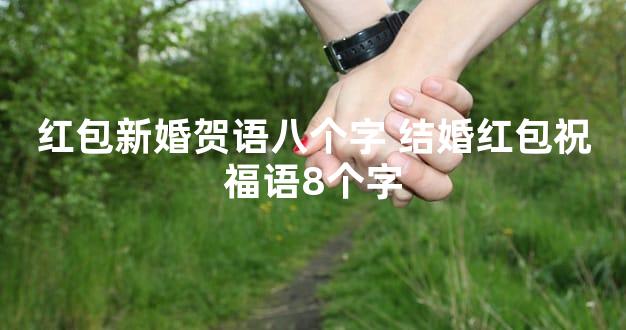 红包新婚贺语八个字 结婚红包祝福语8个字